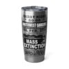 20oz Tumbler – NW Gardens – Mass Extinction – Black Print (White Letters) - Collector Item!